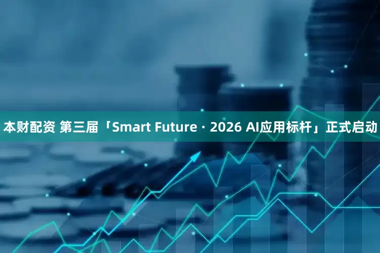 本财配资 第三届「Smart Future · 2026 AI应用标杆」正式启动